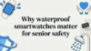 Why waterproof smartwatches matter for senior safety