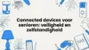 Connected devices voor senioren: veiligheid en zelfstandigheid